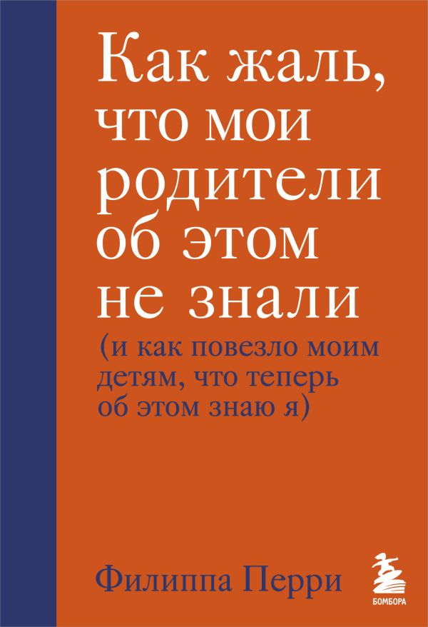 Как жаль, что мои родители об этом не знали (и как повезло моим детям, что теперь об этом знаю я). Перри Филиппа