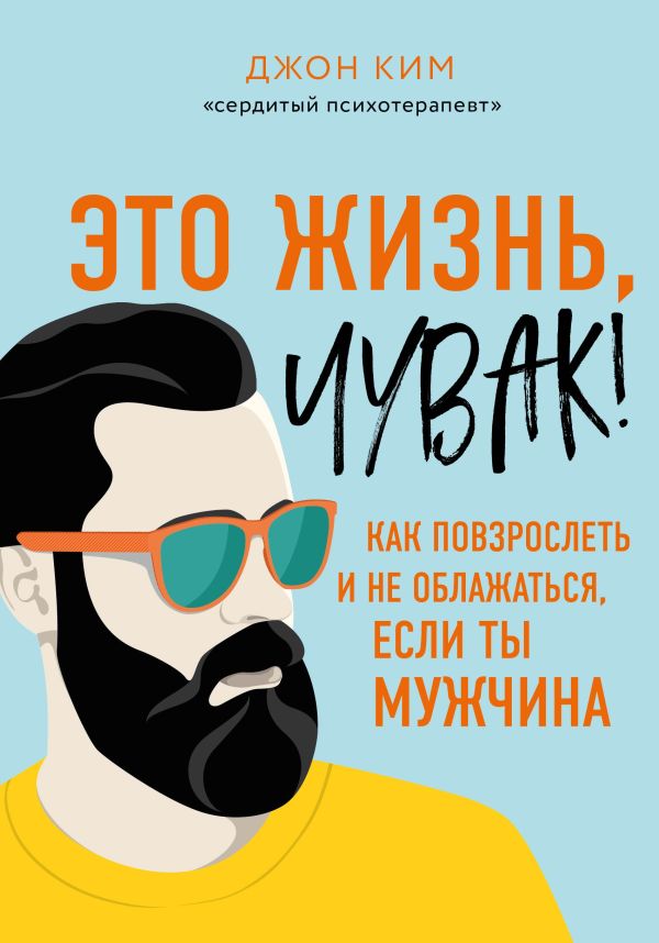 Это жизнь, чувак! Как повзрослеть и не облажаться, если ты мужчина. Ким Джон