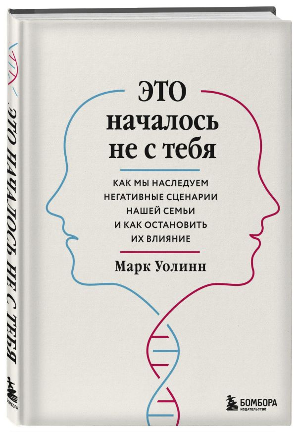 Это началось не с тебя. Как мы наследуем негативные сценарии нашей семьи и как остановить их влияние Уолинн Марк