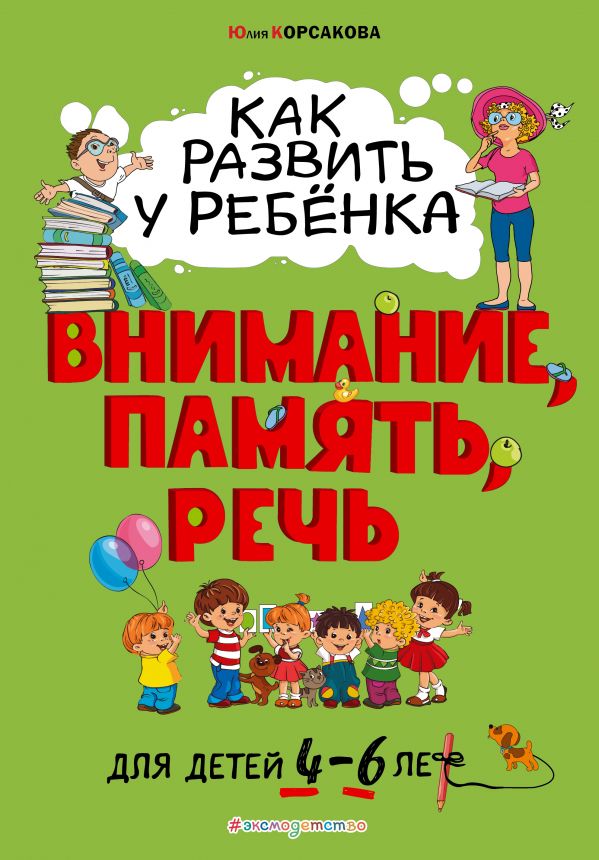 Как развить у ребёнка внимание, память, речь: для детей от 4 до 6 лет. Корсакова Юлия Владимировна