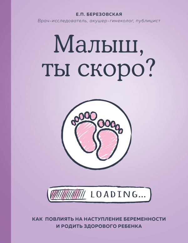 Малыш, ты скоро? Как повлиять на наступление беременности и родить здорового ребенка. Березовская Елена Петровна