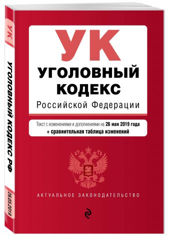 

Уголовный кодекс Российской Федерации. Текст с изм. и доп. на 26 мая 2019 г. (+ сравнительная таблица изменений)
