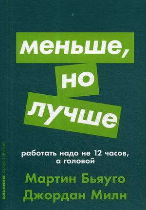 Меньше, но лучше: Работать надо не 12 часов, а головой + покет-серия. Милн Д.,Бьяуго М.