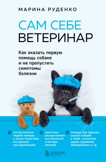Купить Сам себе ветеринар. Как оказать первую помощь собаке и не пропустить симптомы болезни — Фото