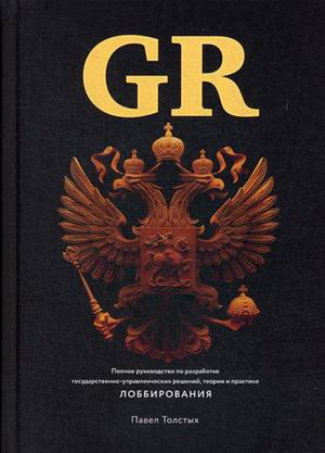 Zakazat.ru: GR : Полное руководство по разработке государственно-управленческих решений, теории и практике лоббирования. Толстых П.