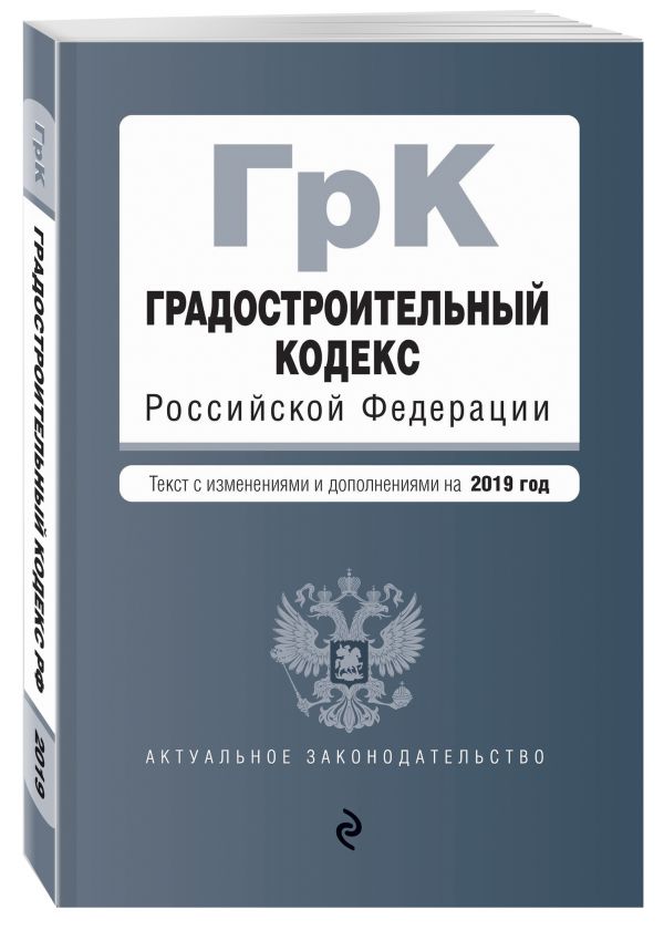 

Градостроительный кодекс Российской Федерации. Текст с посл. изм. и доп. на 2019 год