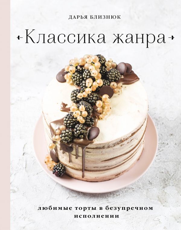 Zakazat.ru: Классика жанра. Любимые торты в безупречном исполнении. Близнюк Дарья