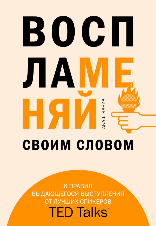 Воспламеняй своим словом. 6 правил выдающегося выступления от лучших спикеров TED Talks. Кариа Акаш