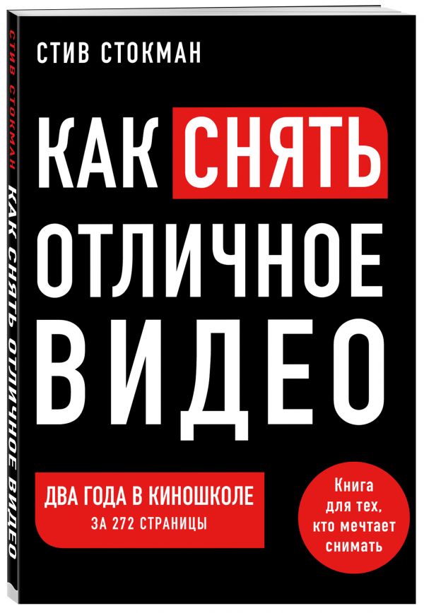 Как снять отличное видео. Книга для тех, кто мечтает снимать