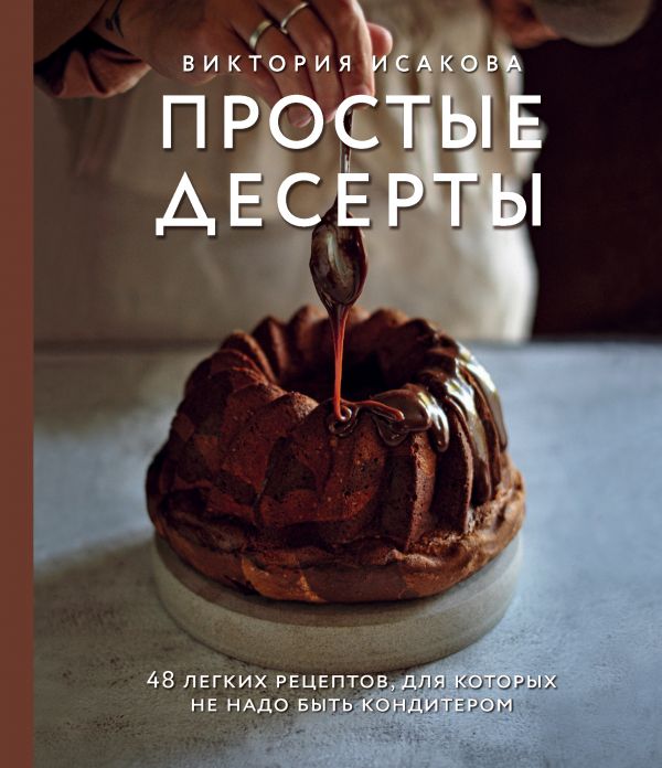 Zakazat.ru: Простые десерты. 48 легких рецептов, для которых не надо быть кондитером. Исакова Виктория Эдуардовна