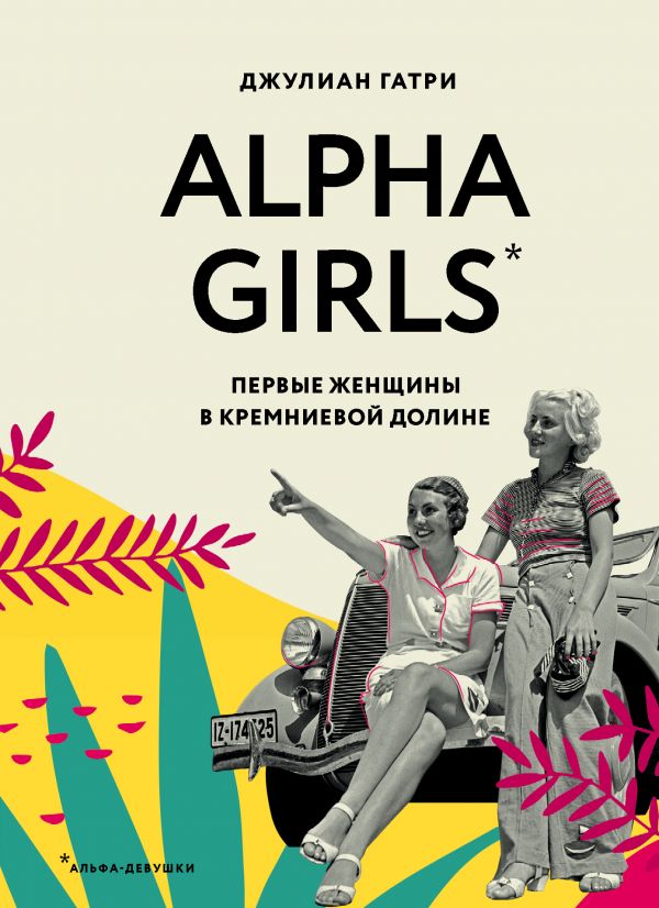 Alpha Girls. Первые женщины в кремниевой долине. Гатри Джулиан