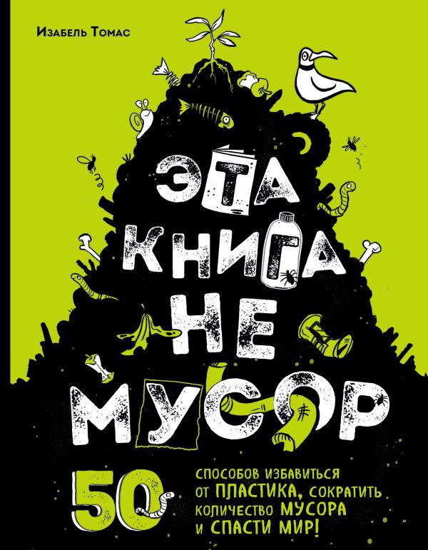 Zakazat.ru: Эта книга не мусор: 50 способов избавиться от пластика, сократить количество мусора и спасти мир!. Томас Изабель