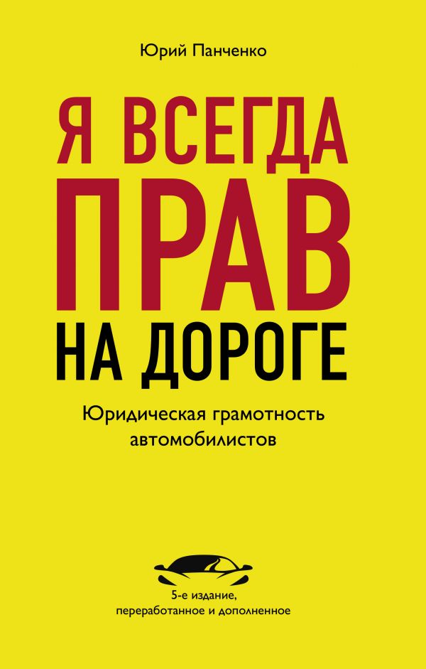 

Я всегда прав на дороге. Юридическая грамотность автомобилистов. 5-е издание, переработанное и дополненное
