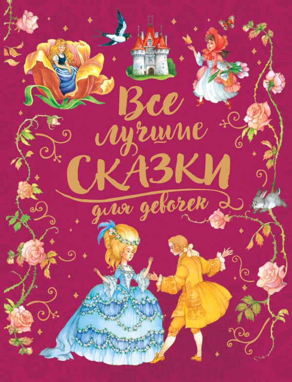 Все лучшие сказки для девочек. Перро Шарль, Андерсен Ганс Христиан, Гримм Якоб и Вильгельм