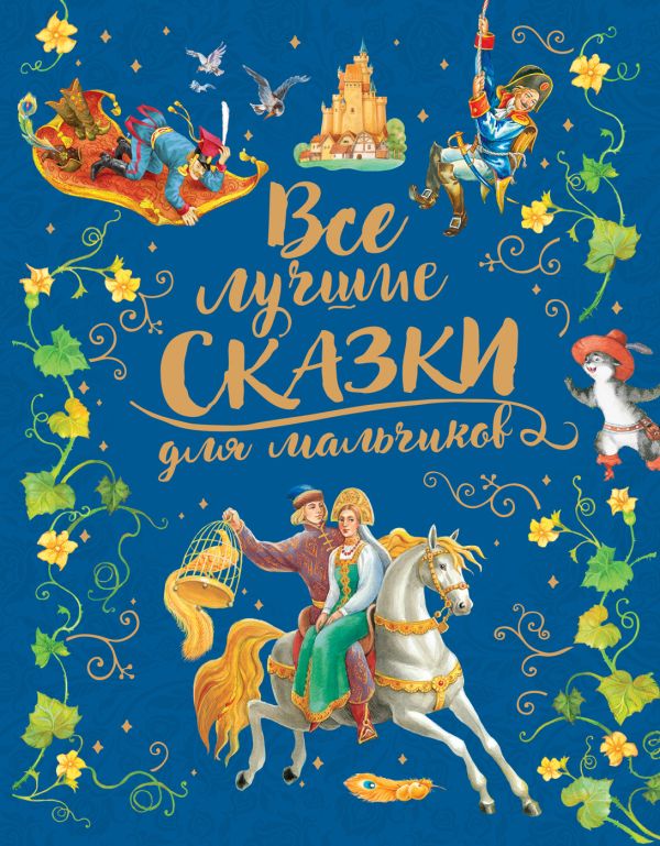 Все лучшие сказки для мальчиков. Перро Шарль, Андерсен Ганс Христиан, Гримм Якоб и Вильгельм