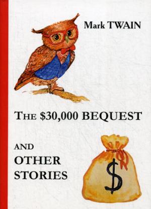 Twain M. The $30,000 Bequest and Other Stories = Наследство в $30,000 и другие истории: сборник на англ.яз twain m the $30 000 bequest and other stories наследство в $30 000 и другие истории
