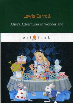 

Alice’s Adventures in Wonderland = Алиса в стране Чудес: на англ.яз