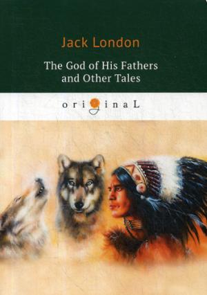 London J. The God of His Fathers and Other Tales = Бог его отцов и другие рассказы: на англ.яз
