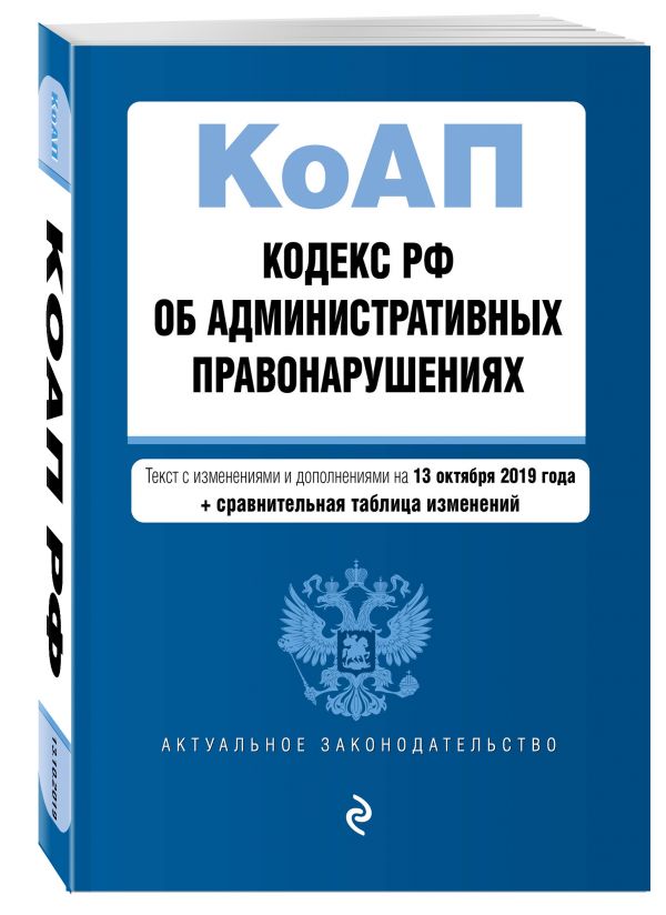 

Кодекс Российской Федерации об административных правонарушениях. Текст с изм. и доп. на 13 октября 2019 год (+ сравнительная таблица изменений)