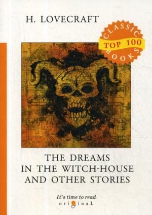 

The Dreams in the Witch-House and Other Stories = Грезы в ведьмовском доме и другие истории: на англ.яз