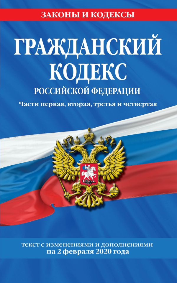 

Гражданский кодекс Российской Федерации. Части первая, вторая, третья и четвертая: текст с изменениями и дополнениями на 2 февраля 2020 г.