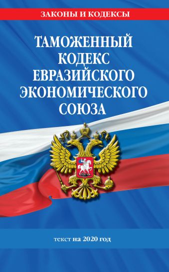 Таможенный кодекс Евразийского экономического союза: текст на 2020 год договор о евразийском экономическом союзе
