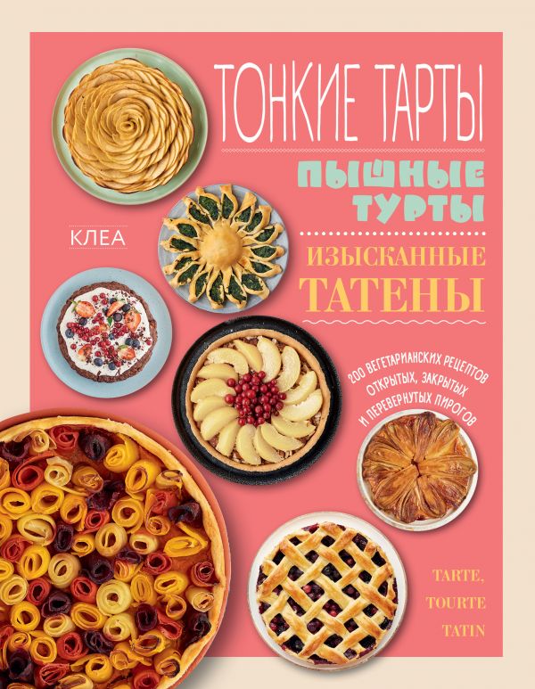 Zakazat.ru: Тонкие тарты. Пышные турты. Изысканные татены. 200 вегетарианских рецептов открытых, закрытых и перевернутых пирогов. Клеа