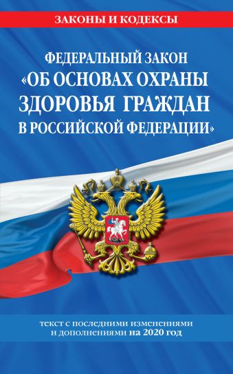 Федеральный закон Об основах охраны здоровья граждан в Российской Федерации: текст с изм. и доп. на 2020 год
