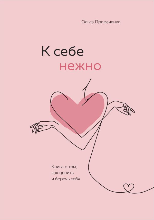 К себе нежно. Книга о том, как ценить и беречь себя. Примаченко Ольга Викторовна