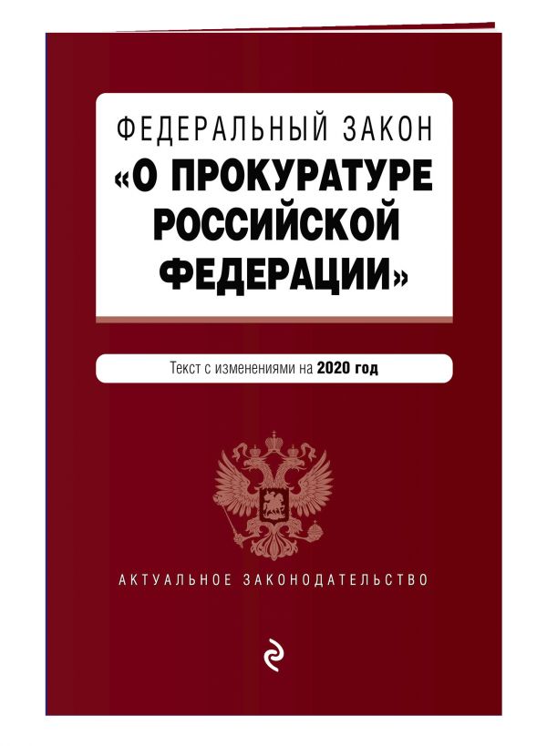 Федеральный закон О прокуратуре Российской Федерации. Текст с изм. и доп. на 2020 г.