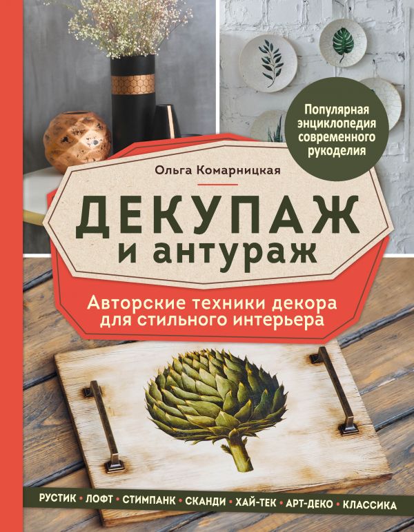 Декупаж и антураж. Авторские техники декора для стильного интерьера. Комарницкая Ольга Анатольевна