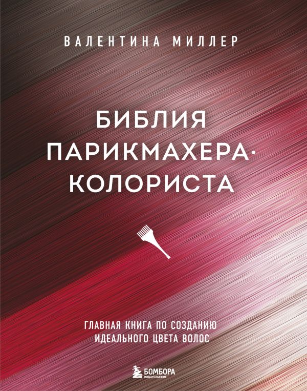 Библия парикмахера колориста. Главная книга по созданию идеального цвета волос. Миллер Валентина