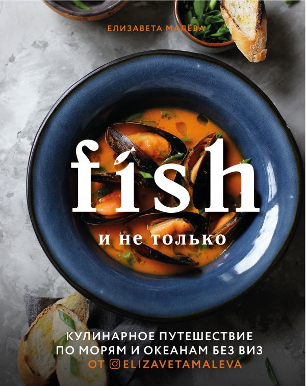 Zakazat.ru: Fish и не только. Кулинарное путешествие по морям и океанам без виз. Малева Елизавета