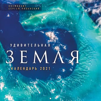 Сергей Рязанский Настенный календарь на 2021 год «Удивительная Земля», 30х30 см