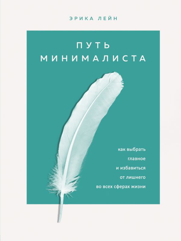 Путь минималиста. Как выбрать главное и избавиться от лишнего во всех сферах жизни. Лейн Эрика