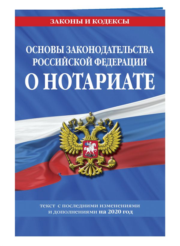 

Основы законодательства Российской Федерации о нотариате: текст посл. с изм. и доп. на 2020 год