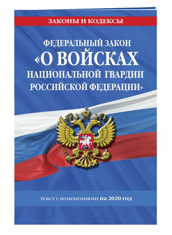

Федеральный закон «О войсках национальной гвардии Российской Федерации»: текст с изменениями на 2020 год