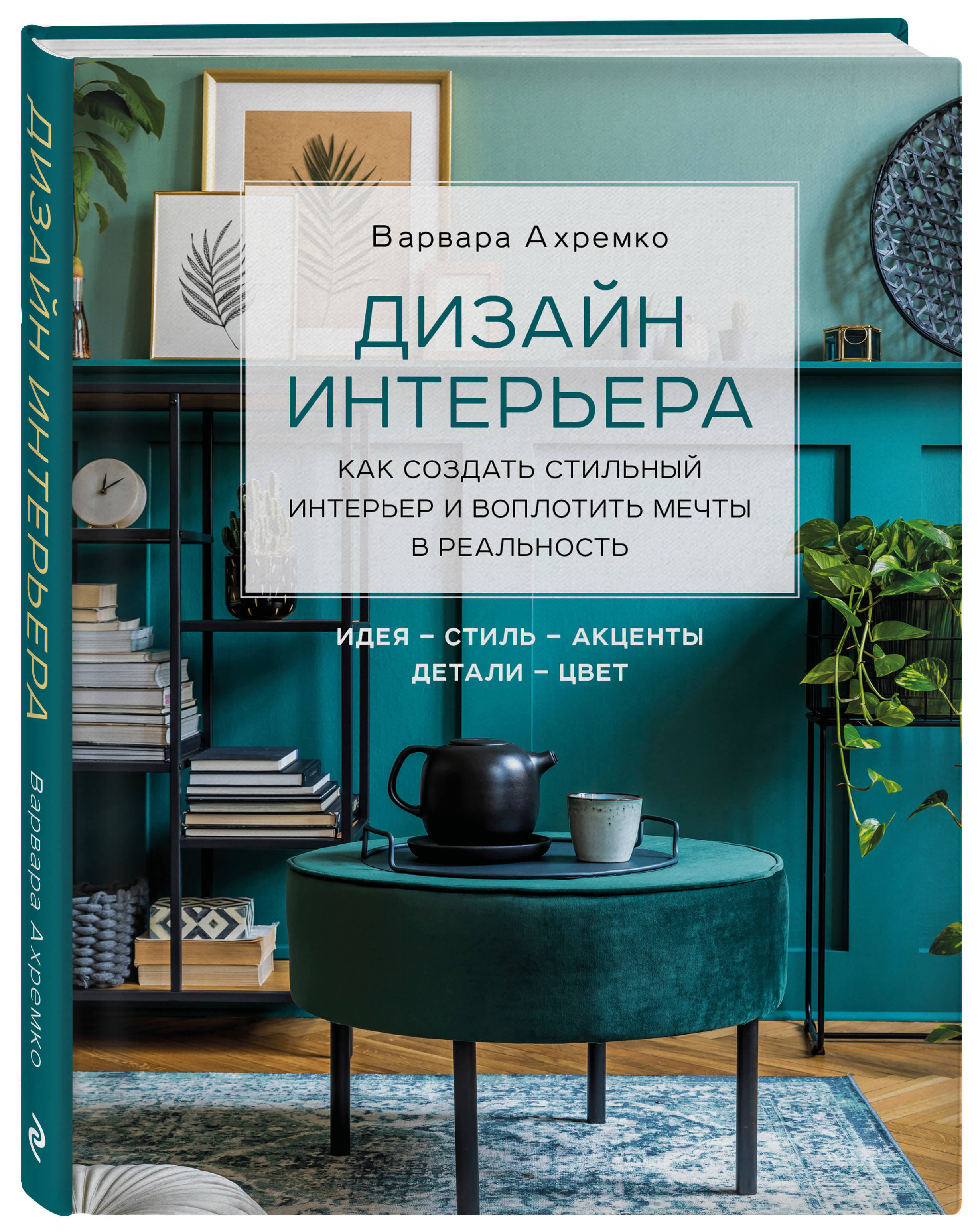 Дизайн интерьера. Как создать стильный интерьер и воплотить мечты в  реальность (Ахремко Варвара Александровна). ISBN: 978-5-04-113067-1 ➠  купите эту книгу с доставкой в интернет-магазине «Буквоед»