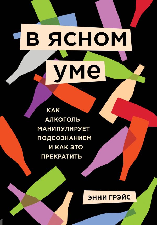 В ясном уме. Как алкоголь манипулирует подсознанием и как это прекратить. Грэйс Энни