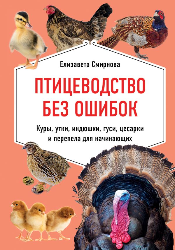 Zakazat.ru: Птицеводство без ошибок. Куры, утки, индюшки, гуси, цесарки и перепела для начинающих. Смирнова Елизавета