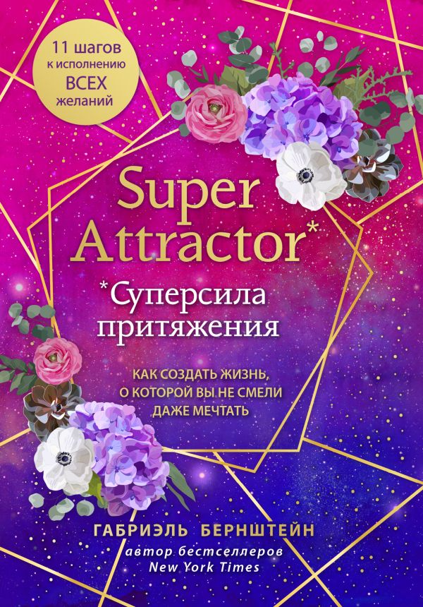 Super Attractor. Суперсила притяжения. Как создать жизнь, о которой вы не смели даже мечтать. Бернштейн Габриэль