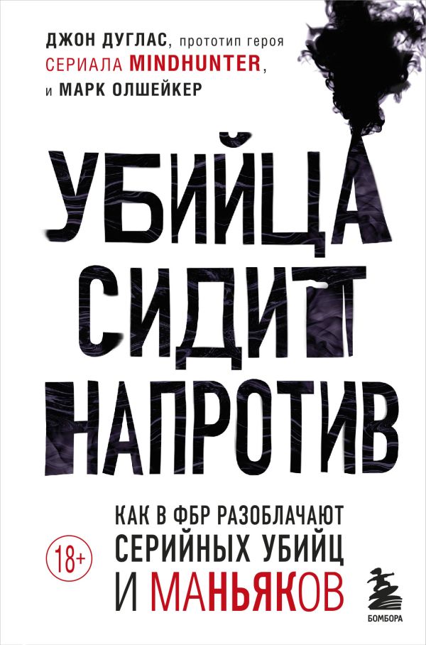 Убийца сидит напротив. Как в ФБР разоблачают серийных убийц и маньяков. Дуглас Джон, Олшейкер Марк