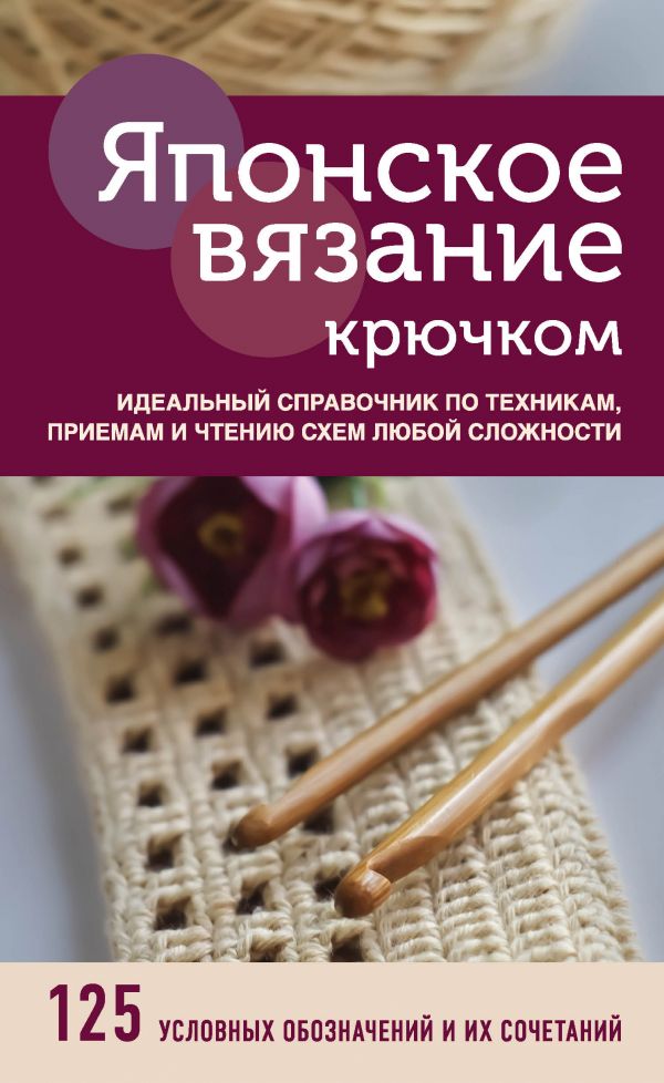 Zakazat.ru: Японское вязание крючком. Идеальный справочник по техникам, приемам и чтению схем любой сложности