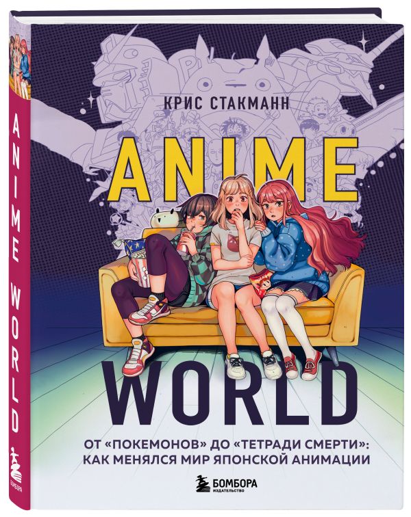 Стакманн Крис - Anime World. От "Покемонов" до "Тетради смерти": как менялся мир японской анимации
