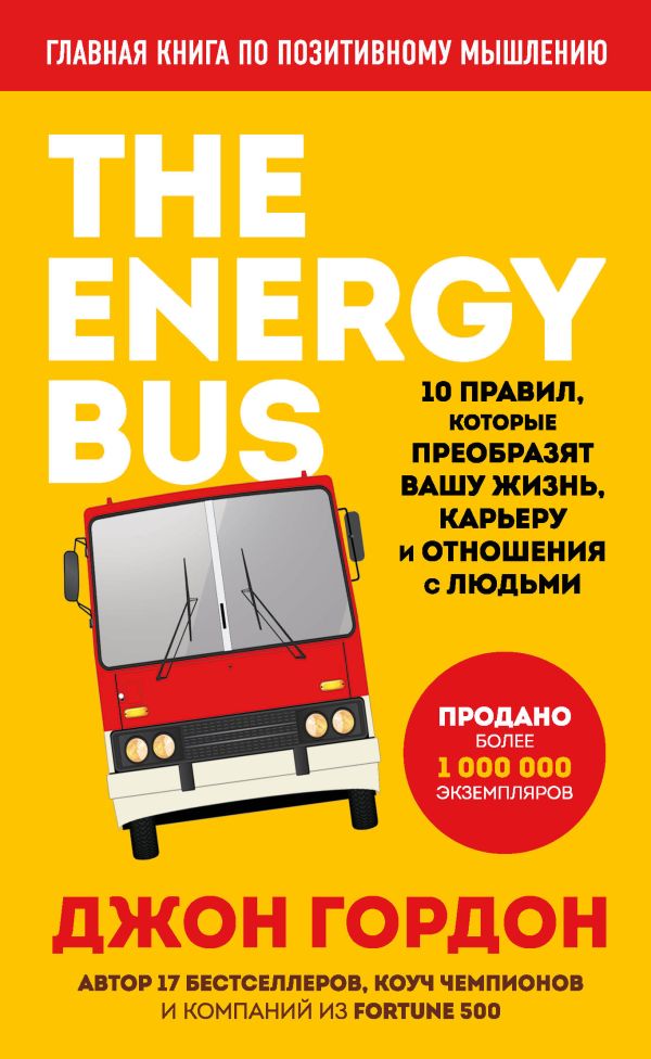 The Energy Bus. 10 правил, которые преобразят вашу жизнь, карьеру и отношения с людьми. Гордон Джон