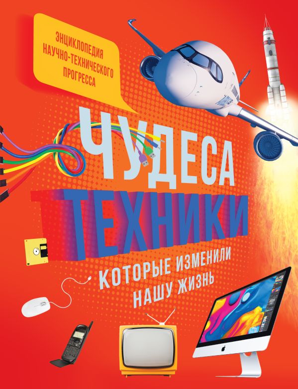 Чудеса техники, которые изменили нашу жизнь: компьютер, телефон, телевизор, самолёт, ракета. Энциклопедия. Паруасьен Эммануэль, Санье К., Эйнард Г.