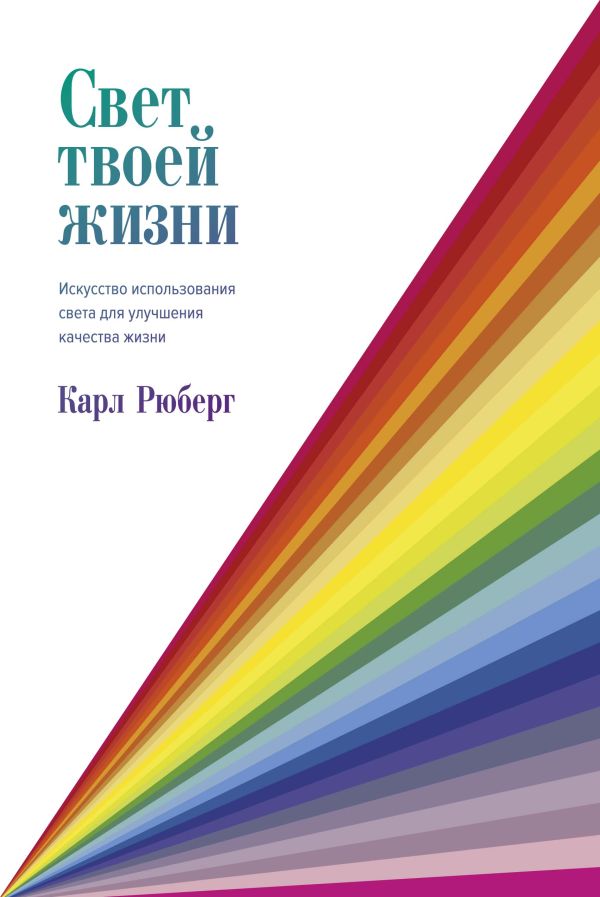 Свет твоей жизни. Искусство использования света для улучшения качества жизни. Рюберг К.