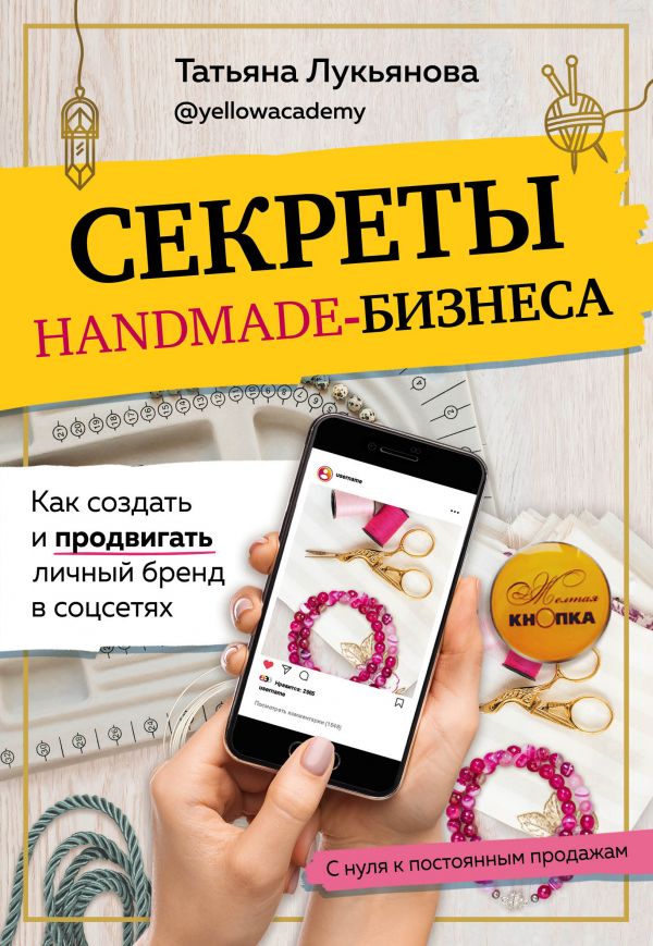 Секреты handmade-бизнеса. Как создать и продвигать личный бренд в соцсетях. Лукьянова Татьяна Сергеевна