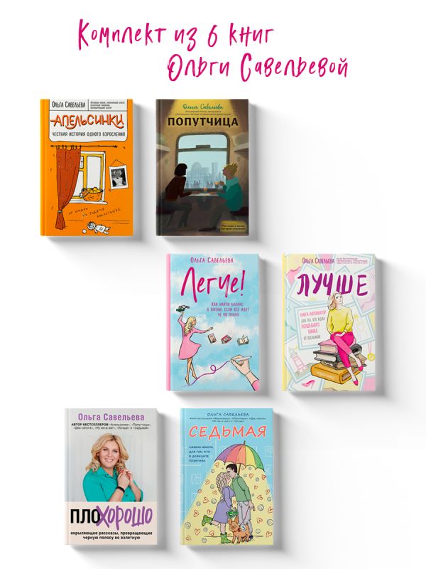 

Комплект из 6 книг: «Апельсинки», «Легче», «Лучше», «ПлоХорошо», «Попутчица», «Седьмая». Чемодан книг от Ольги Савельевой