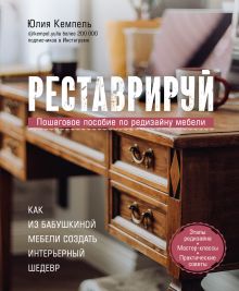 Купить Реставрируй. Как из бабушкиной мебели создать интерьерный шедевр — Фото